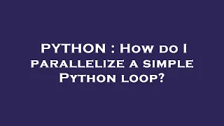 PYTHON How do I parallelize a simple Python loop