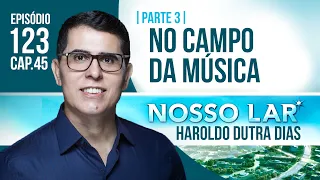 123 | NOSSO LAR CAP45 -  PARTE 3 - NO CAMPO DA MÚSICA | HAROLDO DUTRA DIAS
