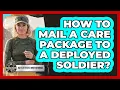 How To Mail A Care Package To A Deployed Soldier