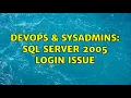 DevOps SysAdmins SQL Server 2005 login issue 4 Solutions