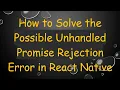 How to Solve the Possible Unhandled Promise Rejection Error in React Native
