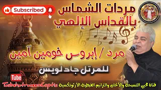 مرد إبروس خومين آمين Ⲡ ⲣⲟⲥⲭⲱⲙⲉⲛ ⲁ ⲙⲏⲛ مردات الشماس بالقداس الإلهي للم علم جاد لويس 