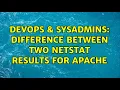 DevOps SysAdmins Difference between two netstat results for Apache 2 Solutions
