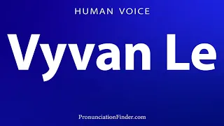 How To Pronounce Vyvan Le