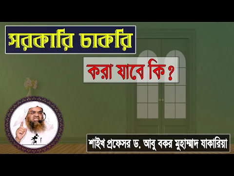 প্রশ্ন : সরকারি চাকরি করা যাবে কি? শাইখ প্রফেসর ড. আবু বকর মুহাম্মাদ যাকারিয়া