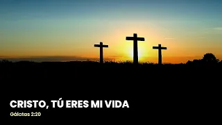 Cristo Tú eres mi vida | Música de Adoración | Gálatas 2:20