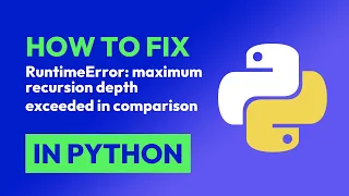 How to fix RuntimeError maximum recursion depth exceeded in comparison in Python