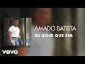 Download Lagu Amado Batista - Eu Acho Que Sim (Áudio Oficial)