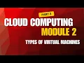 Cloud Computing Module 2 Part 3 Types of Virtual Machines System VM Process VM Explained KTU