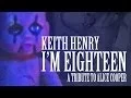 Lagu KEITH HENRY-I'M EIGHTEEN (ALICE COOPER TRIBUTE COVER)