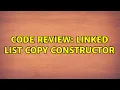 Code Review Linked list copy constructor 2 Solutions