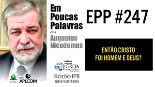 EPP #247 | COMO ENTENDER SOBRE AS DUAS NATUREZAS DE CRISTO? - AUGUSTUS NICODEMUS