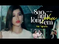 Lagu Sao Anh Đành Phụ Em - Mai Nguyễn | Official MV