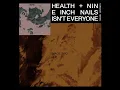 ISN’T EVERYONE - HEALTH & Nine Inch Nails