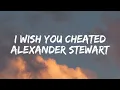 Download Lagu Alexander Stewart - I wish you cheated [Lyrics]