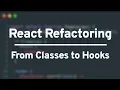 React Refactoring - From Classes to Hooks