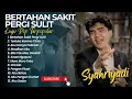 Download Lagu Syahriyadi - BERTAHAN SAKIT PERGI SULIT - TERLUKA KARENA CINTA || LAGU POP TERPOPULER | LAGU SANTAI