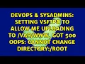Setting vsftpd to allow me uploading to got 500 OOPS cannot change directory root
