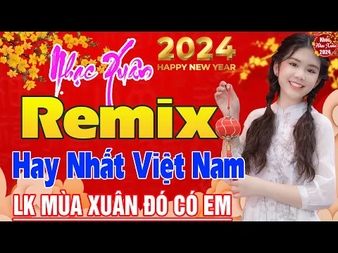 Download MP3 Nhạc Xuân 2024 Remix- LK Nhạc Tết 2024 Remix Mới Nhất Hiện Nay- Chúc mừng năm mới Đón Xuân GIÁP THÌN