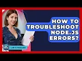 How To Troubleshoot Node js Errors - Learn To Troubleshoot