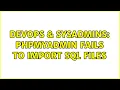 DevOps SysAdmins Phpmyadmin fails to import sql files
