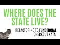 Refactoring to Functional - Where Does the State Live