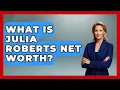What Is Julia Roberts Net Worth - The Rich And Famous Files