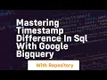 Mastering timestamp difference in sql with google bigquery