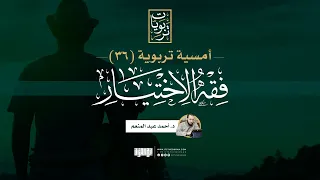 أمسية تربوية 36 فقه الاختيار د أحمد عبد المنعم  أمسية تربوية 36 فقه الاختيار د أحمد عبد المنعم