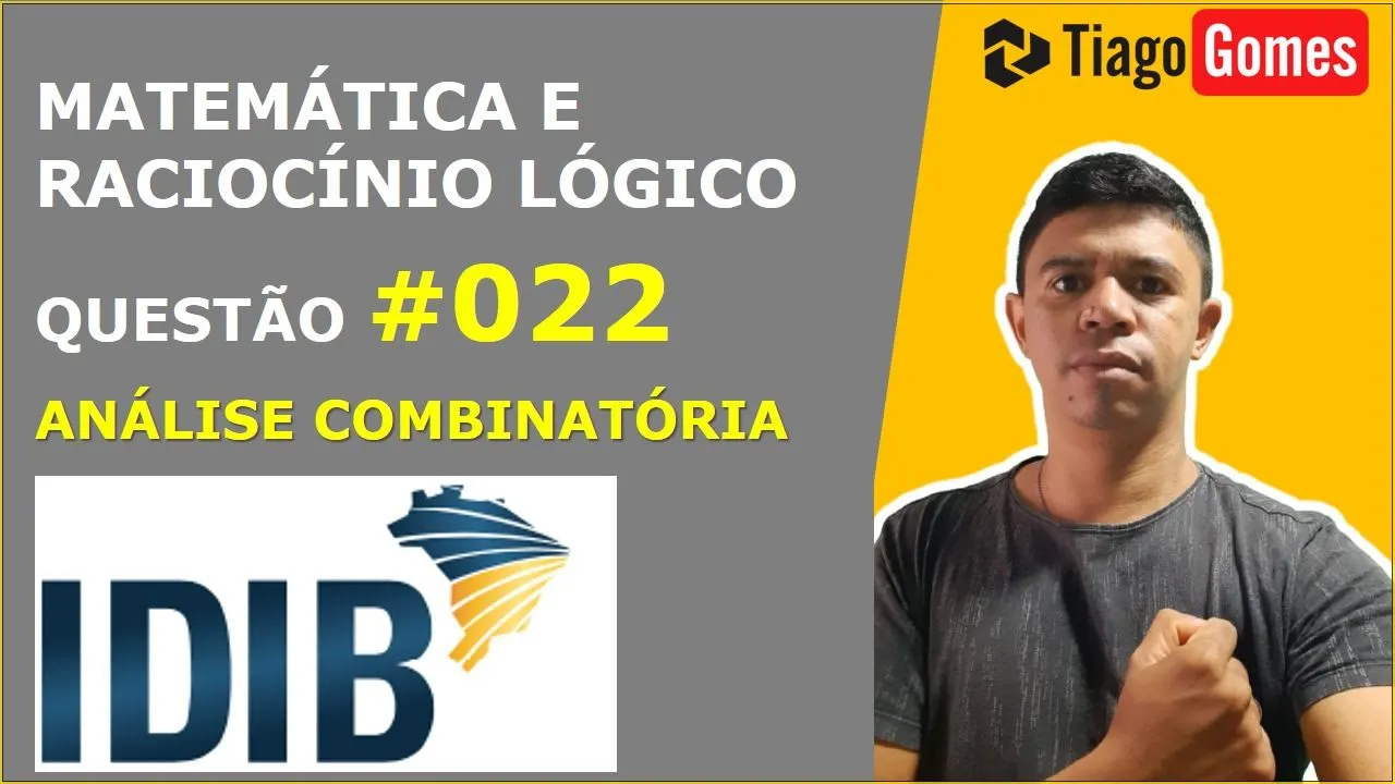 MATEMÁTICA E RACIOCÍNIO LÓGICO #IDIB ANÁLISE COMBINATÓRIA   COMBINAÇÃO QUESTÃO 022