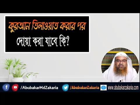 প্রশ্ন : কুরআন তিলাওয়াত করার পর দোয়া করা যাবে কি? শাইখ প্রফেসর ড. আবু বকর মুহাম্মাদ যাকারিয়া