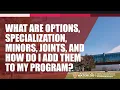 What are options specialization minors joints and how do I add them to my program
