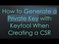 How to Generate a Private Key with Keytool When Creating a CSR
