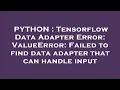 PYTHON Tensorflow Data Adapter Error ValueError Failed to find data adapter that can handle inpu
