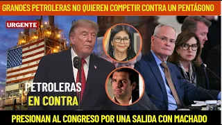 LA GUERRA INTERNA DE TRUMP: SUS PROPIOS PETROLEROS PRESIONAN AL CONGRESO POR MACHADO