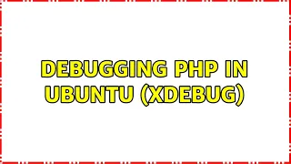 Ubuntu Debugging PHP in Ubuntu Xdebug