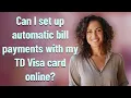 Can I set up automatic bill payments with my TD Visa card online