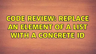 Code Review Replace an element of a List with a concrete Id