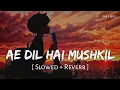 Lagu Ae Dil Hai Mushkil Title Track (Slowed + Reverb) | Arijit Singh | Ae Dil Hai Mushkil | SR Lofi