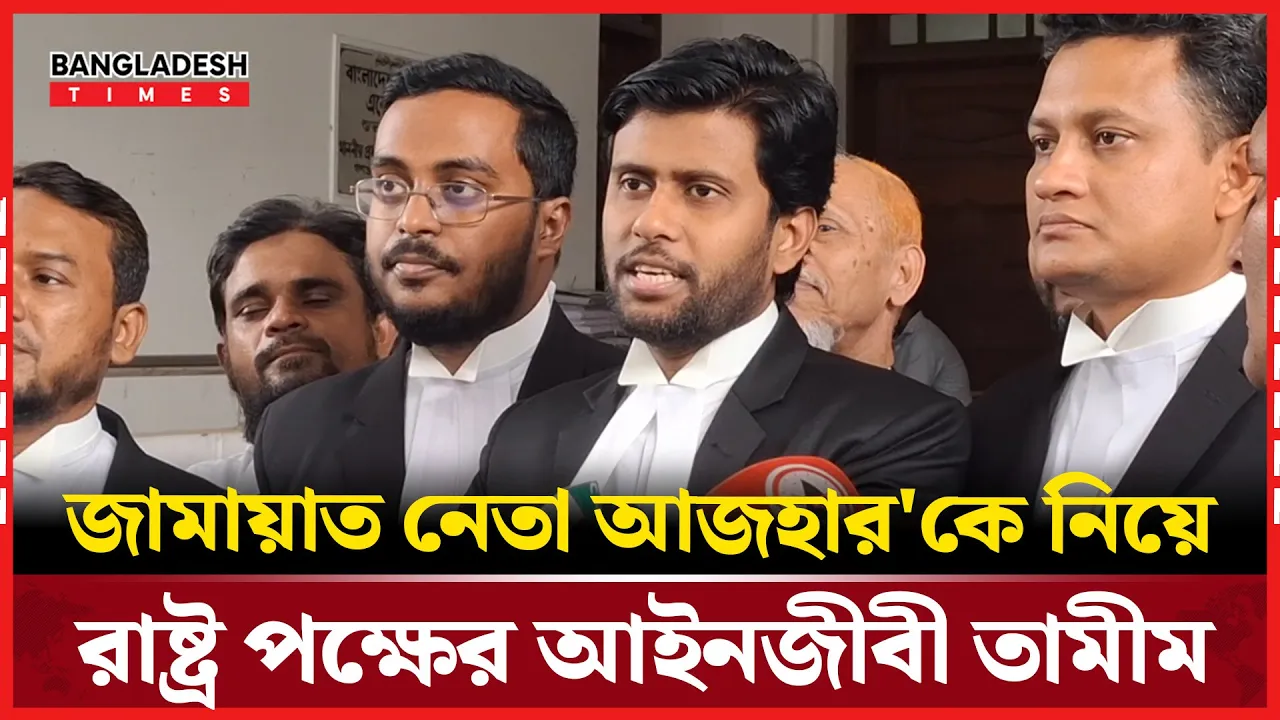 জামায়াত নেতা আজহার'কে নিয়ে রাষ্ট্র পক্ষের আইনজীবী তামিম