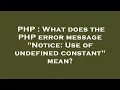 PHP What does the PHP error message Notice Use of undefined constant mean