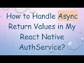 How to Handle Async Return Values in My React Native AuthService