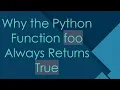 Why the Python Function foo Always Returns True