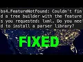 Fixed bs4 FeatureNotFound Couldn t find a tree builder with the features you requested lxml
