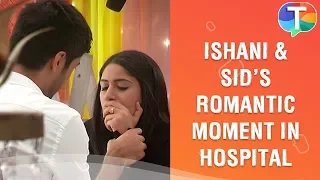 ishani and sids romantic moments in the hospital sanjivani 9th october 2019