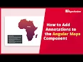How to Add Annotations to the Angular Maps Component