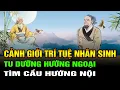Download Lagu Cảnh giới sống Trí tuệ Nhân sinh Đỉnh cao: Tu dưỡng hướng ngoại, tìm cầu hướng nội