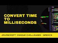 JavaScript Coding Challenge - Convert time to milliseconds
