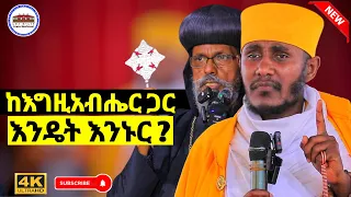 ከ እግዚአብሔር ጋር እንዴት እንኑር እጅግ ድንቅ ትምህርት በርእሰ ሊቃውንት አባ ገብረኪዳን ግርማ Aba Gebrekidan New Sibket 2025 