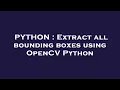 PYTHON Extract all bounding boxes using OpenCV Python